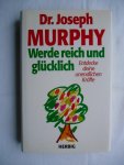 Murphy, Dr. Joseph - Werde reich und glücklich. Entdecke deine unendlichen Kräfte
