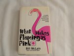 Bill McLain - What makes flamingos pink - A colorful collection of q & a's for the unquenchably curious