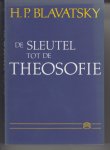 Blavatsky, H.P. - De sleutel tot de theosofie / een heldere uiteenzetting in de vorm van vragen en antwoorden van de ethiek, wetenschap en filosofie voor de studie waarvan de Theosophical Society is opgericht