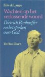 F. de Lange - Wachten op het verlossende woord Dietrich Bonhoeffer en het spreken over God