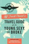  - Off Track Planet's Travel Guide for the Young, Sexy, and Broke