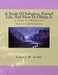 Carey W Scott - A Study Of Salvation, Eternal Life, And How To Obtain It