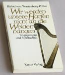 Wartenberg-Potter, Bärbel von - Wir werden unsere Harfen nicht an die Weiden hängen. Engagement und Spiritualität
