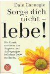 Carnegie, Dale - Sorge dich nicht - lebe! - Die Kunst zu einem von Angsten und Aufregungen befreiten Leben zu finden