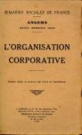  - L'Organisation corporative. Compte rendu in extenso des cours et conférences. Semaines sociales de France. Angers XXVIIe session 1935