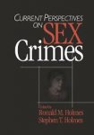 Holmes, Ronald M., Stephen T. Holmes - Current Perspectives on Sex Crimes