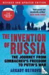 Ostrovsky, Arkady (Author) - The Invention of Russia / The Journey from Gorbachev's Freedom to Putin's War