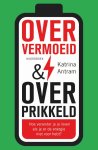 Karina Antram - Oververmoeid & Overprikkeld Hoe verander je je leven als je er de energie niet voor hebt?