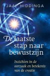 Jaap Hiddinga - De laatste stap naar bewustzijn Inzichten in de oorzaak en betekenis van de creatie