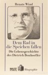 BONHOEFFER, D., WIND, R. - Dem Rad in die Speichern fallen. Die Lebensgeschichte des Dietrich Bonhoeffer.