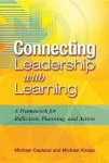 Copland, Michael A. - Connecting Leadership with Learning / A Framework for Reflection, Planning, and Action