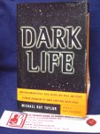 Taylor, Michael Ray - Dark Life - Martian Nanobacteria, Rock-eating cave bugs, and other extreme organisms of inner earth and outer space