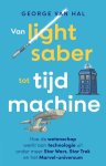 George van Hal 236333 - Van lightsaber tot tijdmachine Hoe de wetenschap werkt aan de technologie uit Star Wars, Star Trek en het Marvel-universum