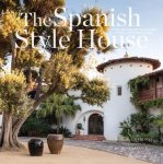 Melba Levick - The Spanish Style House From Enchanted Andalusia to the California Dream