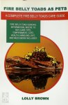 Lolly Brown 286721 - Fire Belly Toads as Pets: Fire Belly Toad General Information, where to Buy, Care Tips, Temperament, Cost, Health, Handling, Diet, and Much More A complete fire belly toads care guide
