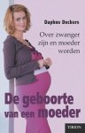 Daphne Deckers - De geboorte van een moeder Over zwanger zijn en moeder worden
