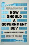 Jaideep Prabhu - How Should a Government Be? The New Levers of State Power