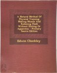 Edwin Checkley - A Natural Method Of Physical Training: Making Muscle And Reducing Flesh Without Dieting Or Apparatus - Primary Source edition