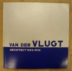 VLUGT, VAN DER - JEROEN GEURST & JORIS MOLENAAR (S - L.C. van der Vlugt, Architect 1894 - 1936.