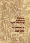  - 100 Jaar katholiek lager onderwijs. Noordwijk 1882 - 1982. Foto's en feiten.