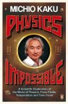 Kaku, Michio - Physics of the Impossible. A Scientific Exploration of the World of Phasers, Force Fields, Teleportation and Time Travel
