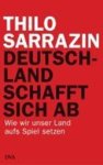 Thilo Sarrazin - Deutschland schafft sich ab - Wie wir unser Land aufs Spiel setzen Thilo Sarrazin - Deutschland schafft sich ab - Wie wir unser Land aufs Spiel setzen