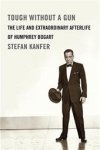 Stefan Kanfer 39613 - Tough Without a Gun The Life and Extraordinary Afterlife of Humphrey Bogart