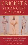 Ward, Andrew - Cricket's Strangest Matches. Extraordinary but true strories from 150 years of cricket.