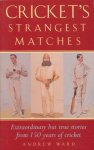 Ward, Andrew - Cricket's Strangest Matches. Extraordinary but true strories from 150 years of cricket.