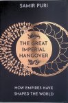 Puri, Samir - The Great Imperial Hangover. How Empires Have Shaped the World