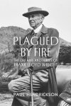 Paul Hendrickson - Plagued by fire The dreams and furies of frank lloyd wright