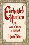 Maria Tatar - Enchanted Hunters