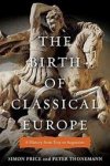 Simon Price 80212, Peter Thonemann 80213 - The Birth of Classical Europe A History from Troy to Augustine