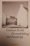 ROBB Graham - De ontdekking van Frankrijk (vertaling van The Discovery of France : A Historical Geography from the Revolution to the First World War - 2007)