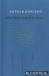 Kopland, Rutger - Wat water achterliet
