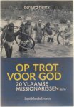 Bernard Henry - Op Trot Voor God - Twintig Vlaamse missionarissen (m /v)