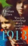 Florian Illies - 1913 - Was ich unbedingt noch erzahlen wollte - Die Fortsetzung des Bestsellers 1913