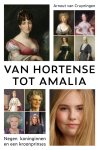 Arnout van Cruyningen - Van Hortense tot Amalia Negen koninginnen en een kroonprinses
