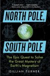 Turner, Gillian - North Pole, South Pole The Epic Quest to Solve the Great Mystery of Earth S Magnetism