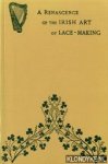 Cole, A.S. - A renascence of the Irish Art of Lace-Making