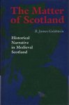 GOLDSTEIN, R. JAMES. - The Matter of Scotland: Historical Narrative in Medieval Scotland (Regents Studies in Medieval Culture)