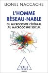 Lionel Naccache - L'homme réseau-nable Du microcosme cérébral au macrocosme social