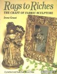 Grant, Irene - Rags to Riches. The craft of fabric sculpture