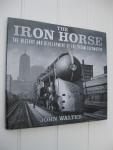 Walter, John - The Iron Horse. The History and Development of the Steam Locomotive.