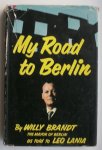 BRANDT, WILLY, - My road to Berlin.