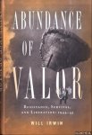 Irwin, Will - Abundance Of Valor. Resistance, Survival, And Liberation: 1944-45