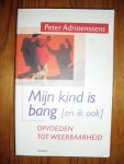 Adriaenssens, Peter - Mijn kind is bang (en ik ook). Opvoeden tot weerbaarheid