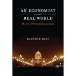 Basu, Kaushik - AN ECONOMIST IN THE REAL WORLD - The Art of Policymaking in India
