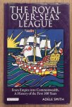 SMITH, ADELE. - The Royal Over-Seas League From Empire into Commonwealth, A History of the First 100 Years