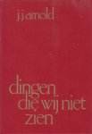 Arnold, J.J. - Dingen die wij niet zien
